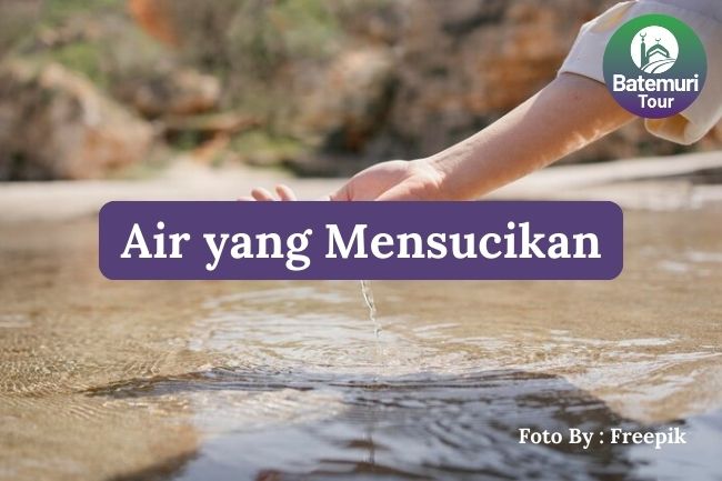 Pengertian Air yang Mensucikan dalam Islam untuk Menjaga Kesucian